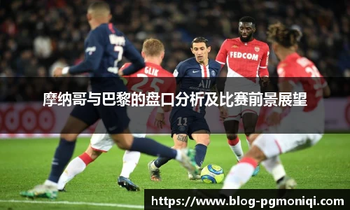 摩纳哥与巴黎的盘口分析及比赛前景展望