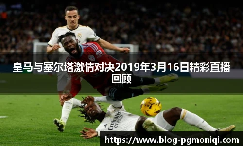 皇马与塞尔塔激情对决2019年3月16日精彩直播回顾